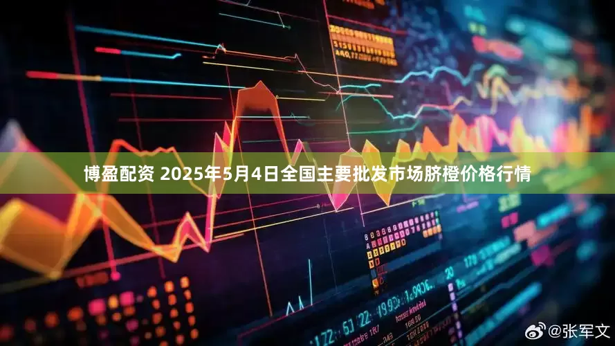 博盈配资 2025年5月4日全国主要批发市场脐橙价格行情