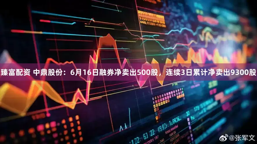 臻富配资 中鼎股份:6月16日融券净卖出500股,连续3日累计净卖出9300股